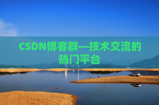 CSDN博客群—技术交流的热门平台